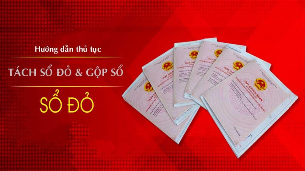Thủ tục tách Sổ đỏ & Gộp sổ đỏ mới nhất